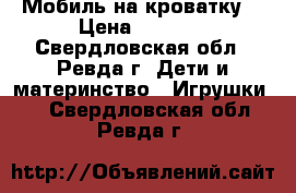 Мобиль на кроватку  › Цена ­ 2 000 - Свердловская обл., Ревда г. Дети и материнство » Игрушки   . Свердловская обл.,Ревда г.